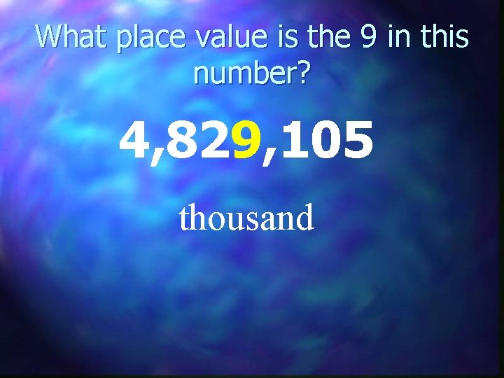 What place value is the 9 in this number? 4, 829, 105 thousand 