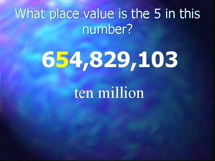 What place value is the 5 in this number? 654, 829, 103 ten million