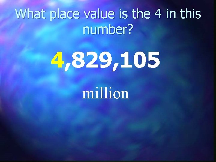 What place value is the 4 in this number? 4, 829, 105 million 