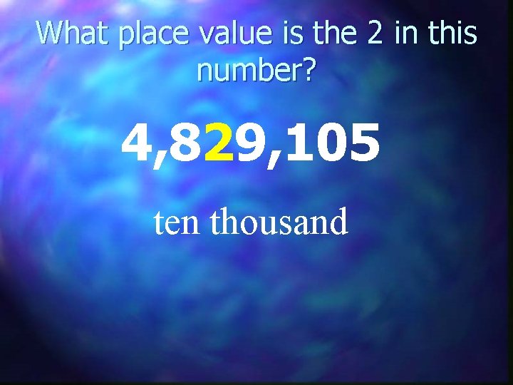 What place value is the 2 in this number? 4, 829, 105 ten thousand