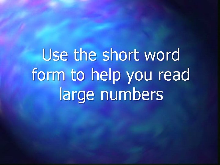 Use the short word form to help you read large numbers 