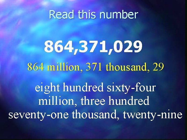 Read this number 864, 371, 029 864 million, 371 thousand, 29 eight hundred sixty-four