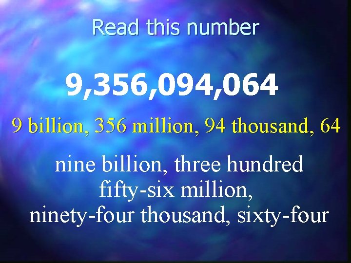 Read this number 9, 356, 094, 064 9 billion, 356 million, 94 thousand, 64