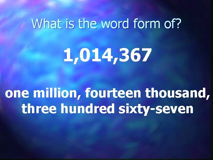 What is the word form of? 1, 014, 367 one million, fourteen thousand, three