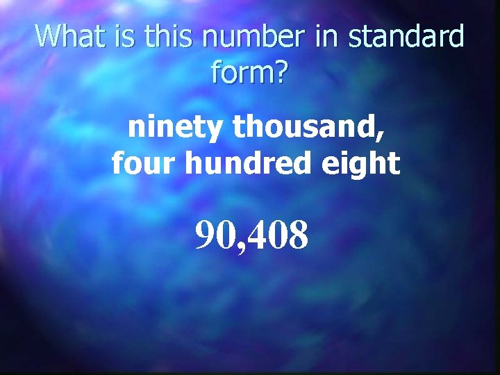 What is this number in standard form? ninety thousand, four hundred eight 90, 408