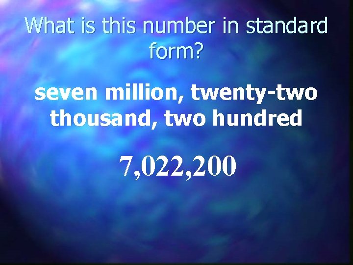 What is this number in standard form? seven million, twenty-two thousand, two hundred 7,