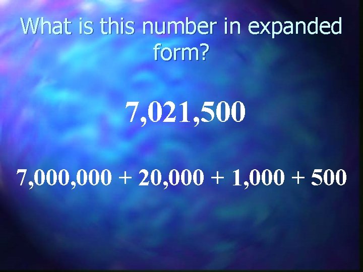 What is this number in expanded form? 7, 021, 500 7, 000 + 20,