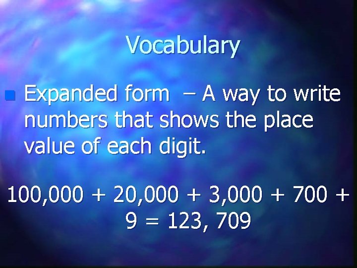 Vocabulary n Expanded form – A way to write numbers that shows the place