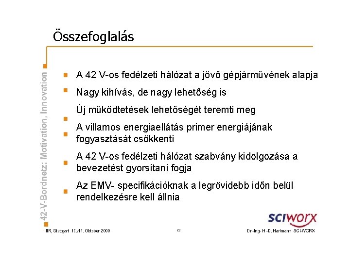 Összefoglalás A 42 V-os fedélzeti hálózat a jövő gépjárművének alapja Nagy kihívás, de nagy