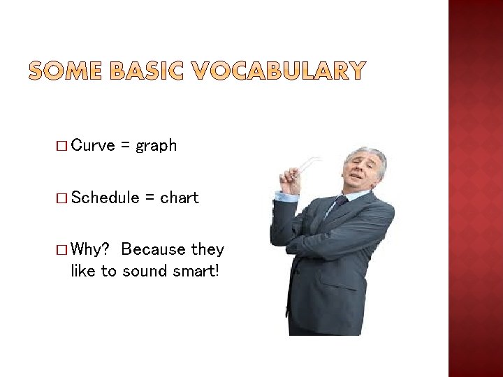 � Curve = graph � Schedule � Why? = chart Because they like to � Curve = graph � Schedule � Why? = chart Because they like to
