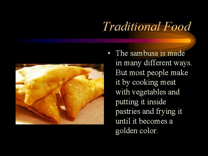 Traditional Food • The sambusa is made in many different ways. But most people