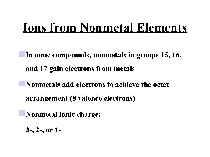 Ions from Nonmetal Elements In ionic compounds, nonmetals in groups 15, 16, and 17
