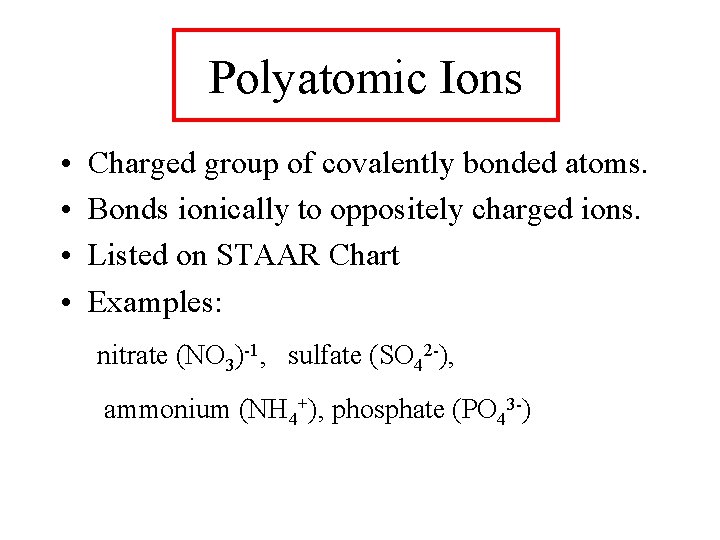 Polyatomic Ions • • Charged group of covalently bonded atoms. Bonds ionically to oppositely