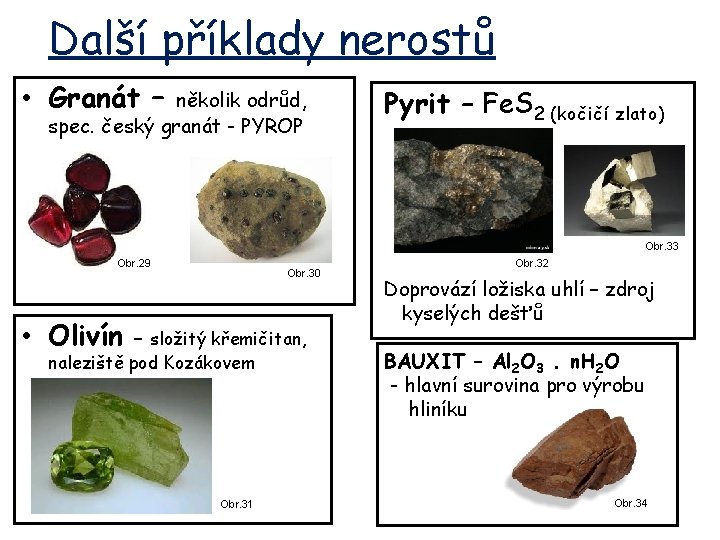Další příklady nerostů • Granát – několik odrůd, spec. český granát - PYROP Pyrit