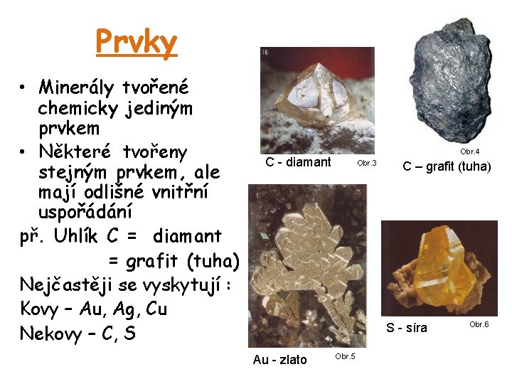 Prvky • Minerály tvořené chemicky jediným prvkem • Některé tvořeny stejným prvkem, ale mají