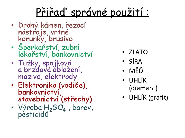 Přiřaď správné použití : • Drahý kámen, řezací nástroje, vrtné korunky, brusivo • Šperkařství,