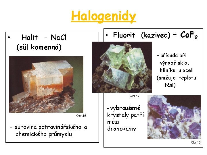 Halogenidy • • Fluorit (kazivec) – Ca. F 2 Halit - Na. Cl (sůl