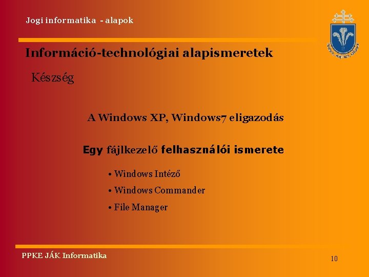 Jogi informatika - alapok Információ-technológiai alapismeretek Készség A Windows XP, Windows 7 eligazodás Egy