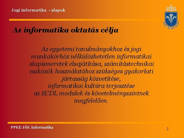 Jogi informatika - alapok Az informatika oktatás célja Az egyetemi tanulmányokhoz és jogi munkakörhöz