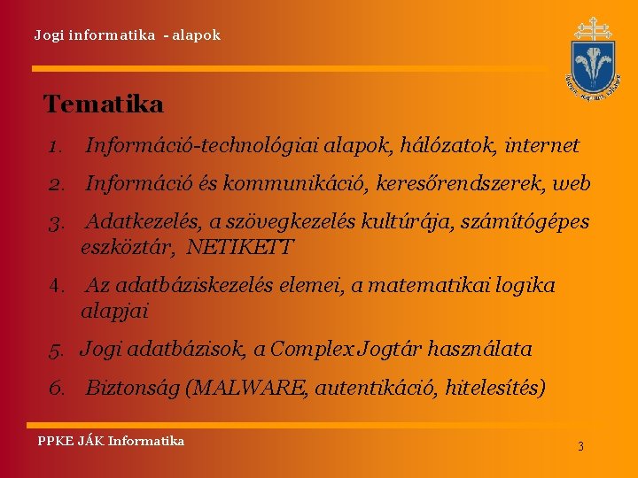 Jogi informatika - alapok Tematika 1. Információ-technológiai alapok, hálózatok, internet 2. Információ és kommunikáció,