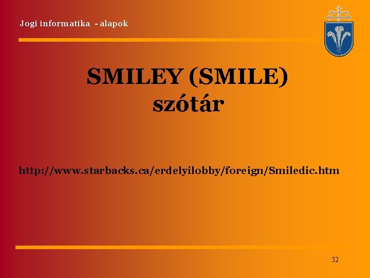 Jogi informatika - alapok SMILEY (SMILE) szótár http: //www. starbacks. ca/erdelyilobby/foreign/Smiledic. htm 32 