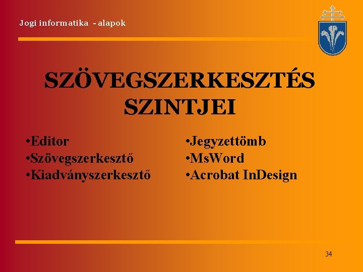 Jogi informatika - alapok SZÖVEGSZERKESZTÉS SZINTJEI • Editor • Szövegszerkesztő • Kiadványszerkesztő • Jegyzettömb