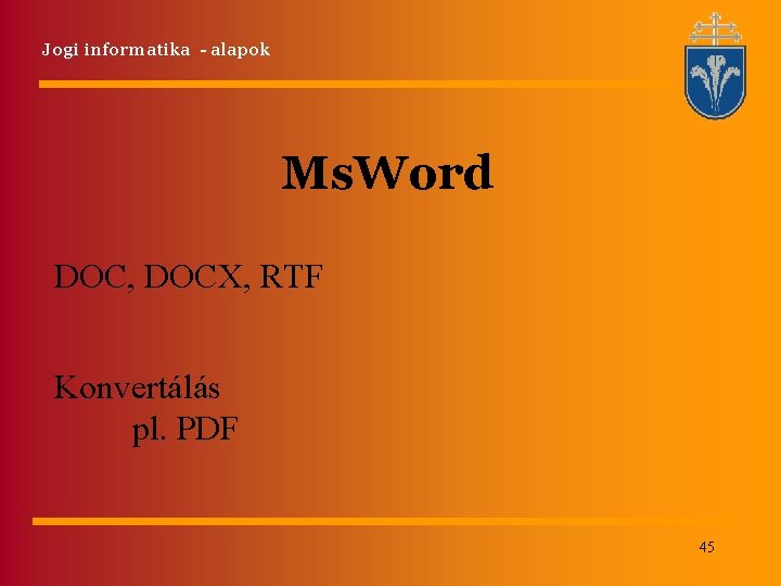 Jogi informatika - alapok Ms. Word DOC, DOCX, RTF Konvertálás pl. PDF 45 