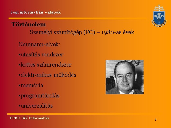 Jogi informatika - alapok Történelem Személyi számítógép (PC) – 1980 -as évek Neumann-elvek: •