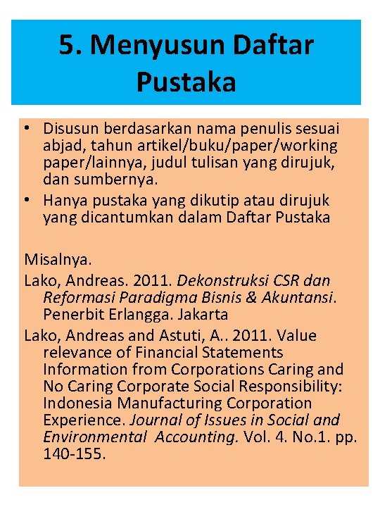 5. Menyusun Daftar Pustaka • Disusun berdasarkan nama penulis sesuai abjad, tahun artikel/buku/paper/working paper/lainnya,