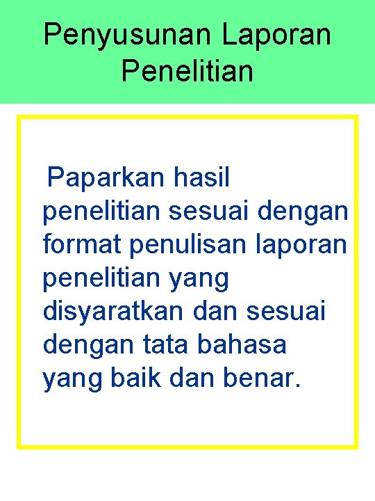 Penyusunan Laporan Penelitian Paparkan hasil penelitian sesuai dengan format penulisan laporan penelitian yang disyaratkan