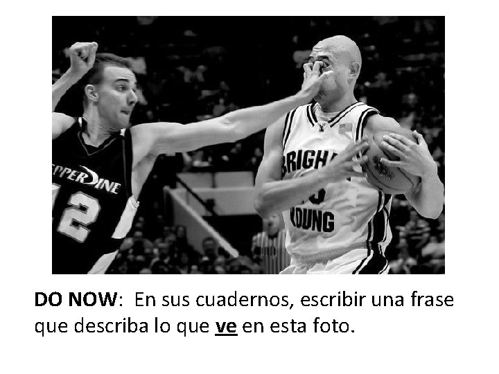 DO NOW: En sus cuadernos, escribir una frase que describa lo que ve en
