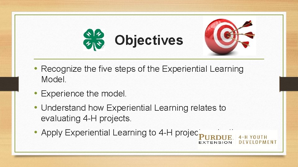 Objectives • Recognize the five steps of the Experiential Learning Model. • Experience the