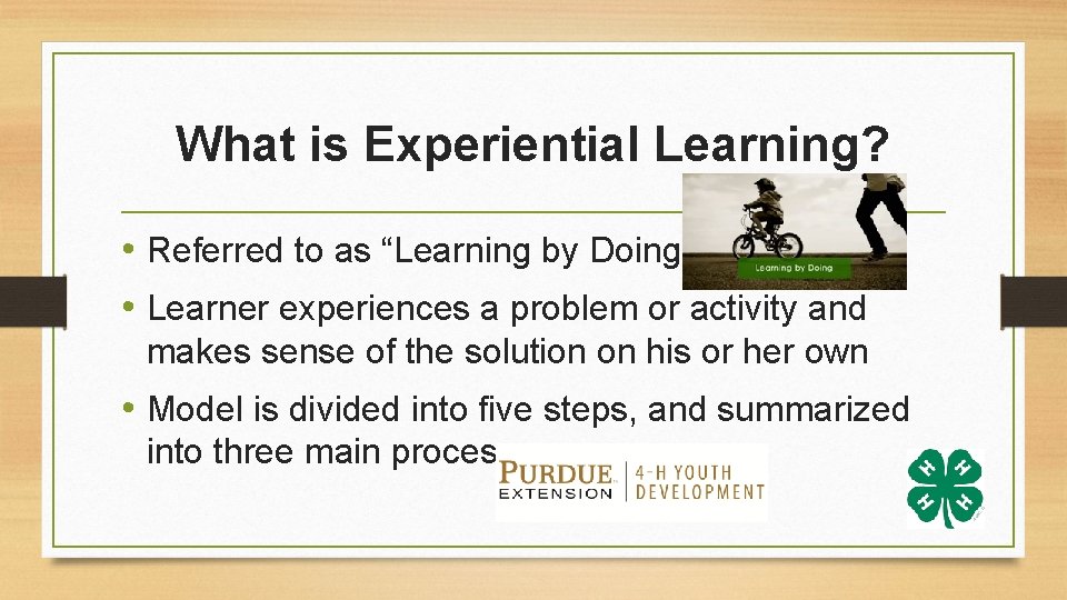 What is Experiential Learning? • Referred to as “Learning by Doing” • Learner experiences