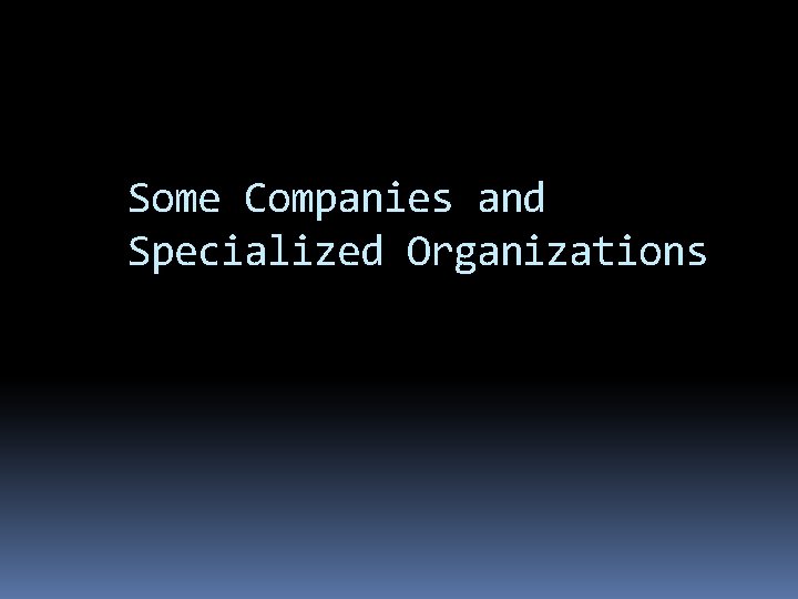 Some Companies and Specialized Organizations Some Companies and Specialized Organizations