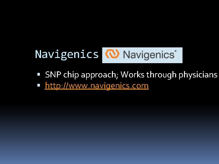 Navigenics SNP chip approach; Works through physicians http: //www. navigenics. com Navigenics SNP chip approach; Works through physicians http: //www. navigenics. com