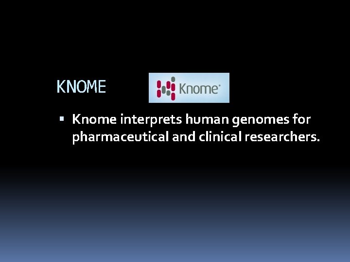 KNOME Knome interprets human genomes for pharmaceutical and clinical researchers. KNOME Knome interprets human genomes for pharmaceutical and clinical researchers.