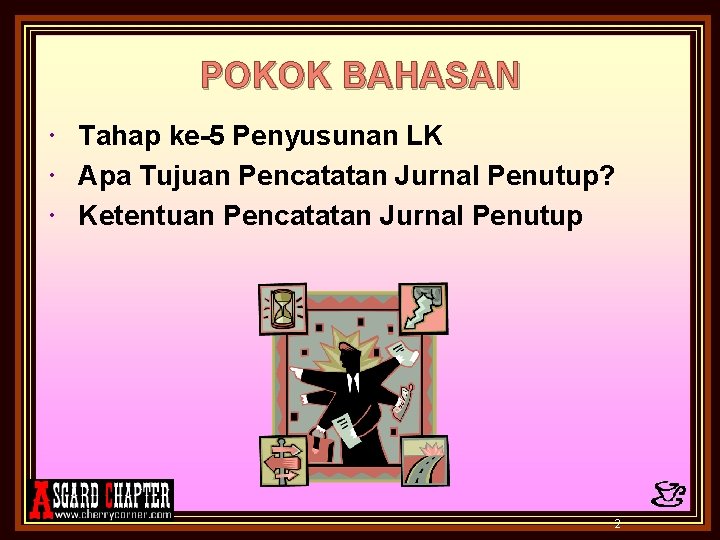 POKOK BAHASAN Tahap ke-5 Penyusunan LK Apa Tujuan Pencatatan Jurnal Penutup? Ketentuan Pencatatan Jurnal