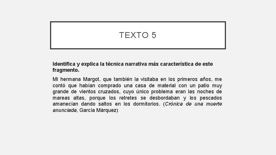 TEXTO 5 Identifica y explica la técnica narrativa más característica de este fragmento. Mi