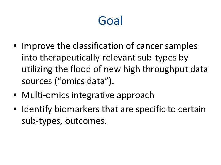 Goal • Improve the classification of cancer samples into therapeutically-relevant sub-types by utilizing the