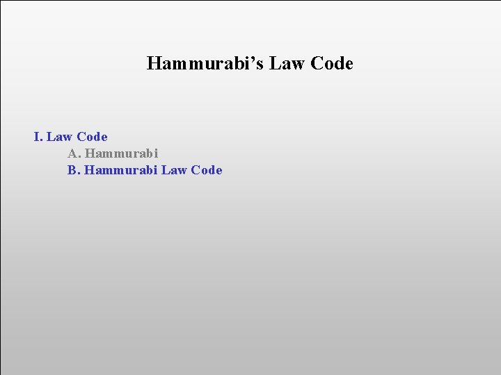 Hammurabi’s Law Code I. Law Code A. Hammurabi B. Hammurabi Law Code 