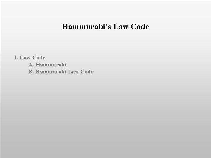 Hammurabi’s Law Code I. Law Code A. Hammurabi B. Hammurabi Law Code 