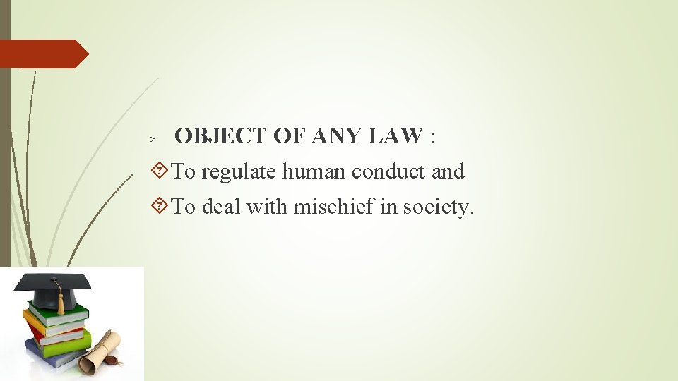 > OBJECT OF ANY LAW : To regulate human conduct and To deal with