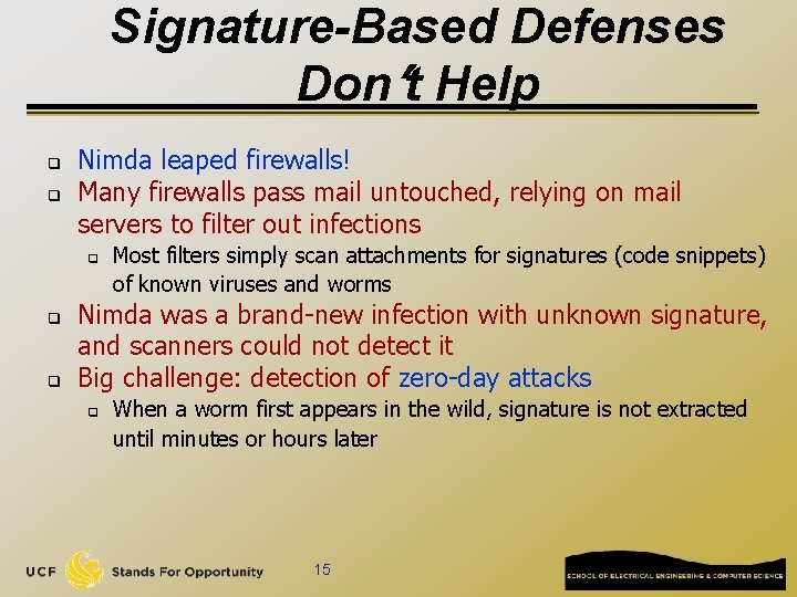 Signature-Based Defenses Don’t Help q q Nimda leaped firewalls! Many firewalls pass mail untouched,