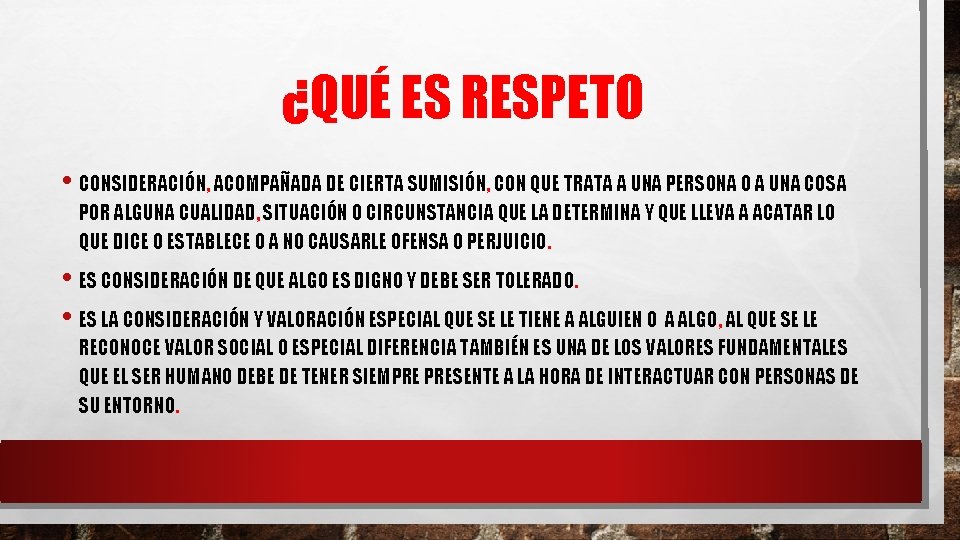 ¿QUÉ ES RESPETO • CONSIDERACIÓN, ACOMPAÑADA DE CIERTA SUMISIÓN, CON QUE TRATA A UNA