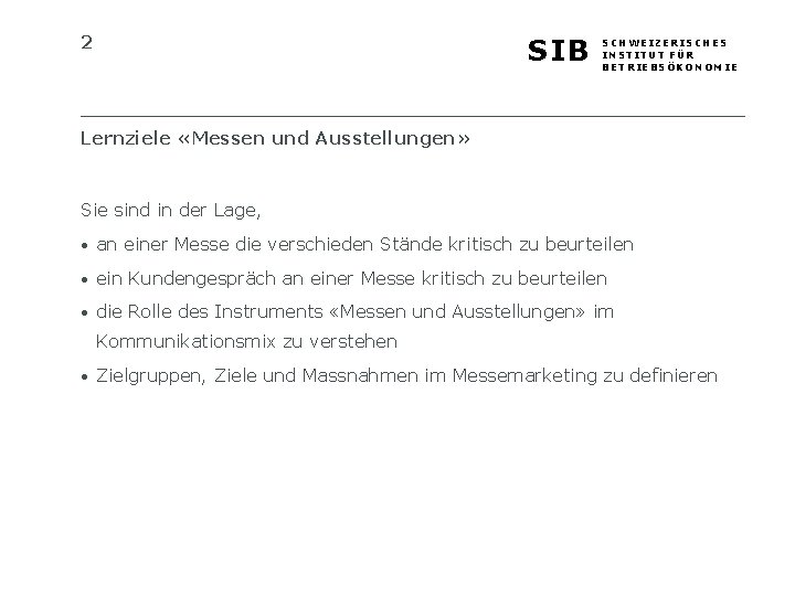 2 SIB SCHWEIZERISCHES INSTITUT FÜR BETRIEBSÖKONOMIE Lernziele «Messen und Ausstellungen» Sie sind in der