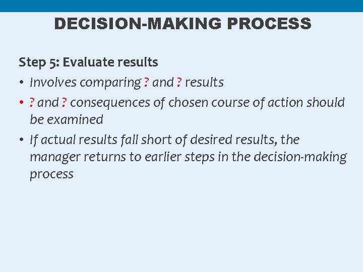DECISION-MAKING PROCESS Step 5: Evaluate results • Involves comparing ? and ? results •