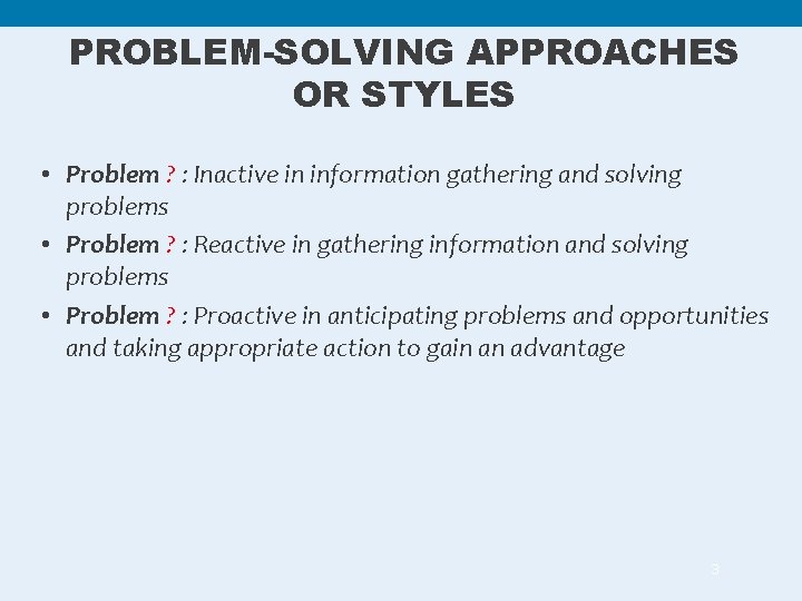 PROBLEM-SOLVING APPROACHES OR STYLES • Problem ? : Inactive in information gathering and solving