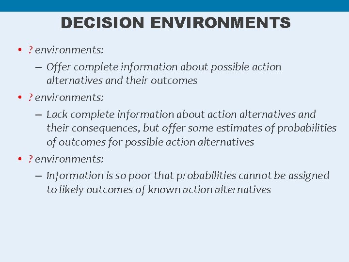 DECISION ENVIRONMENTS • ? environments: – Offer complete information about possible action alternatives and