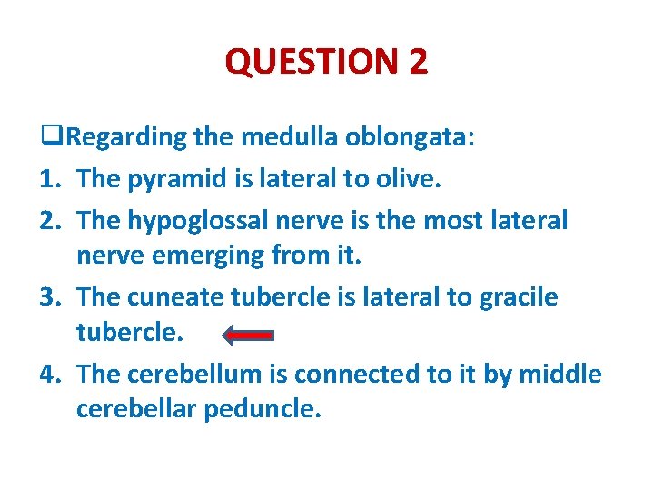 QUESTION 2 q. Regarding the medulla oblongata: 1. The pyramid is lateral to olive. QUESTION 2 q. Regarding the medulla oblongata: 1. The pyramid is lateral to olive.
