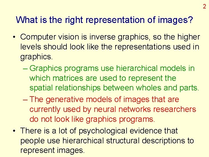 2 What is the right representation of images? • Computer vision is inverse graphics,